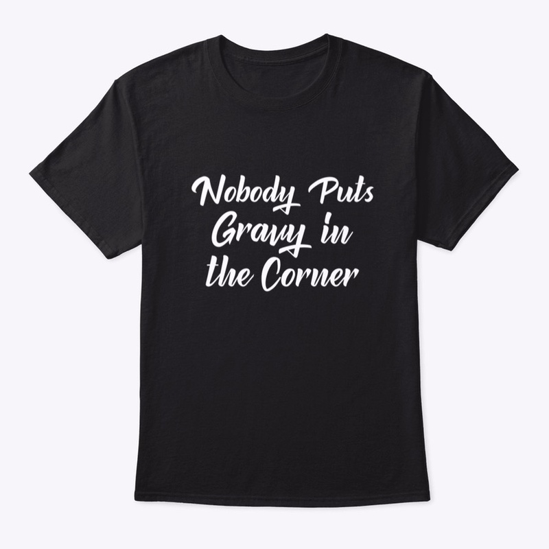 Nobody Puts Gravy in the Corner