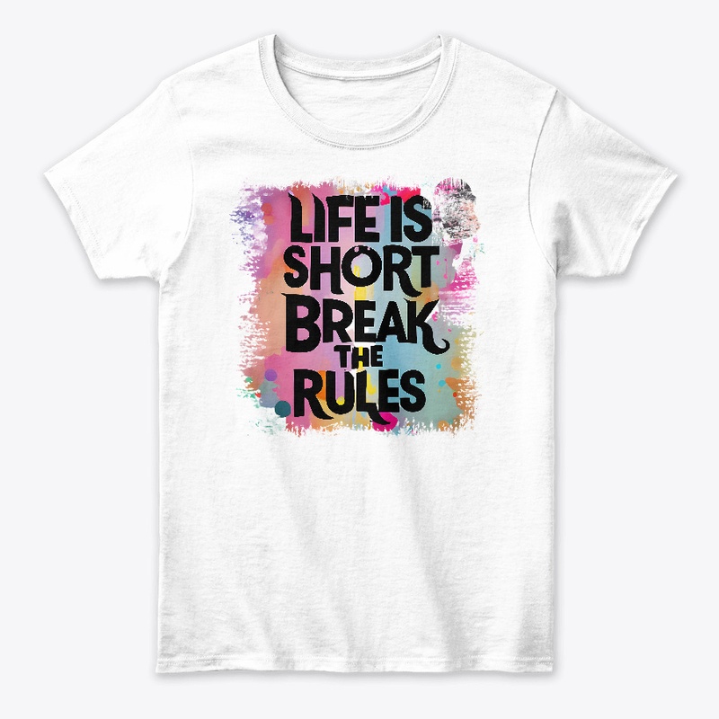 Life is short Break the rules T-shirt 