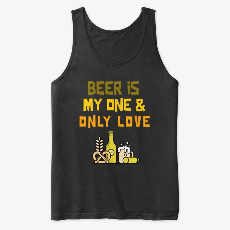 Beer Is My One And Only Love