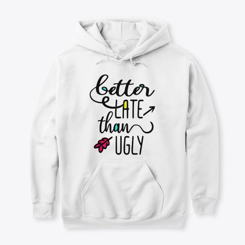Better Late than Ugly