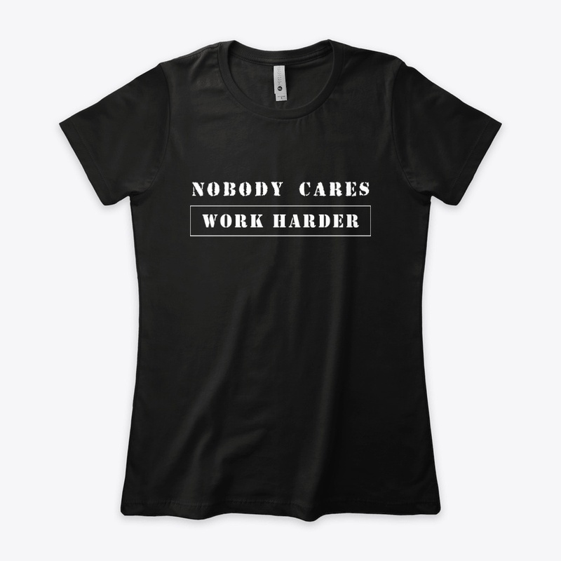 NOBODY CARES - WORK HARDER