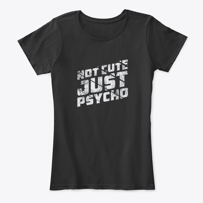 Not cute just psycho t shirt