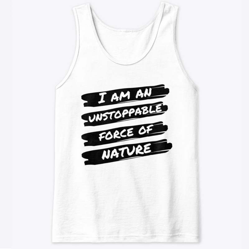 I Am An Unstoppable Force of Nature