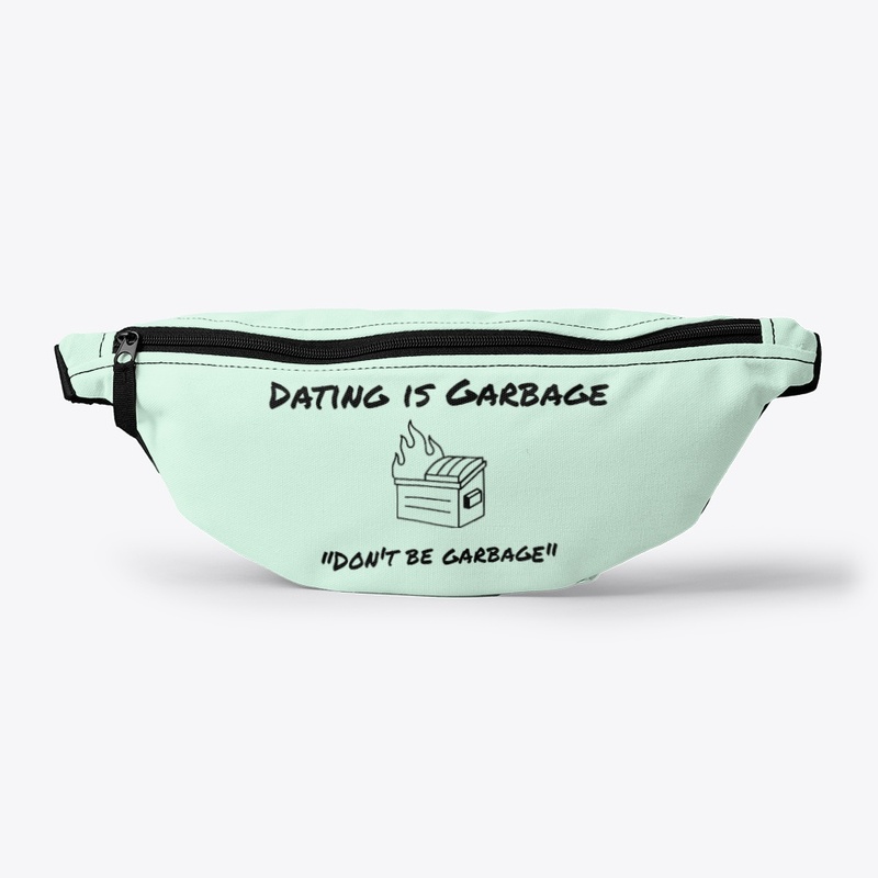 Don't be garbage - Dating is Garbage