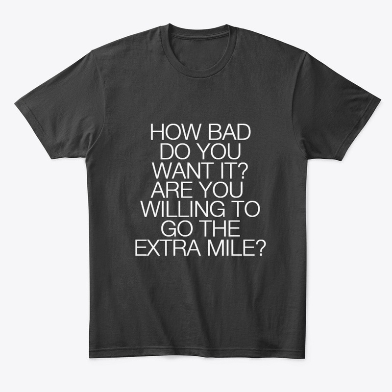 HOW BAD DO YOU WANT IT?