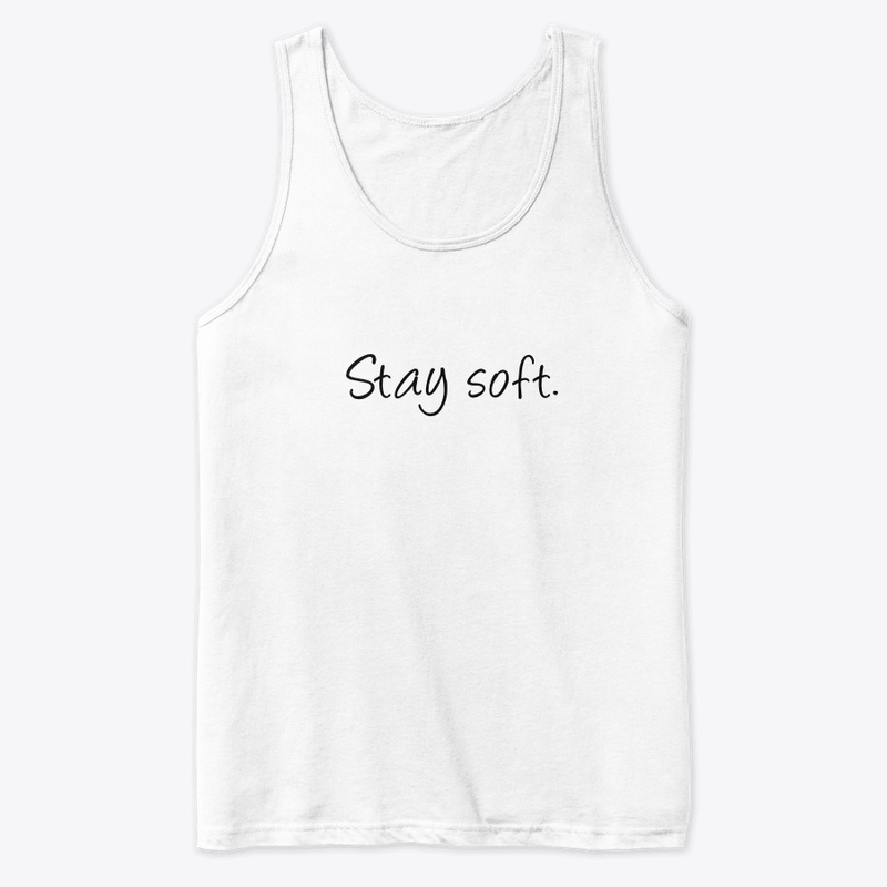Stay soft.