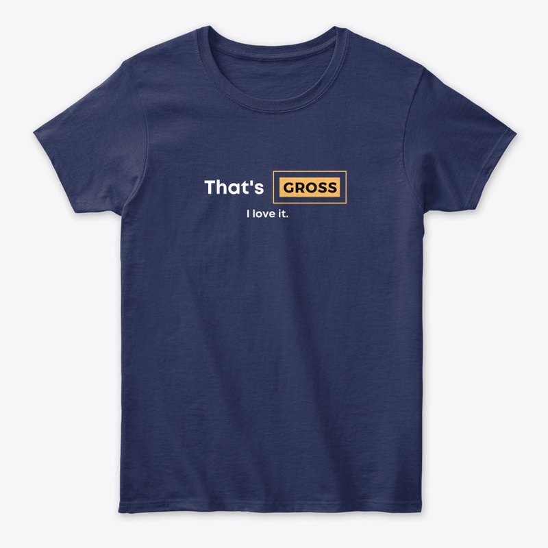 That's gross i love essential T-Shirt