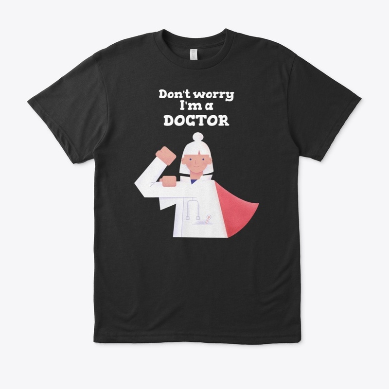 Don't worry I'm a Doctor