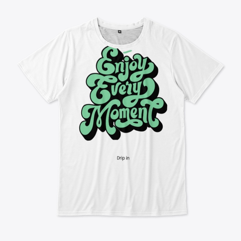 Enjoy every moment drip in 