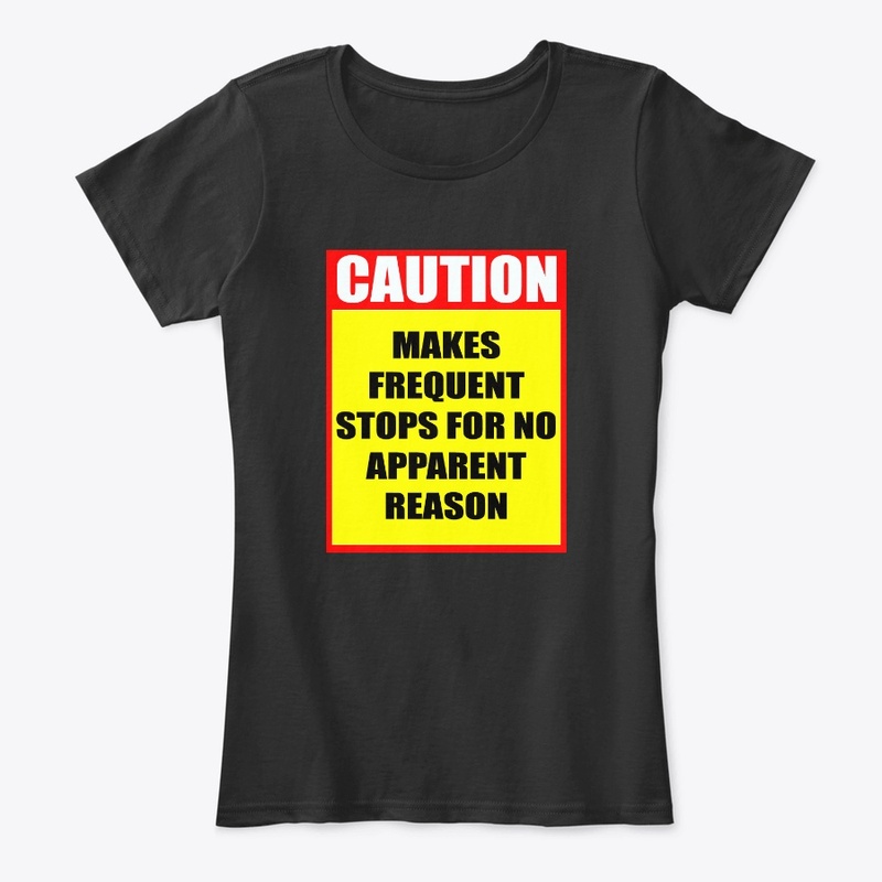 CAUTION, Makes Frequent Stops