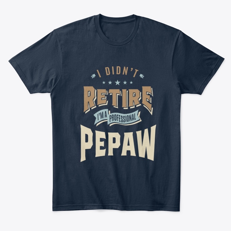 I Didn't Retire I'm a Professional Pepaw