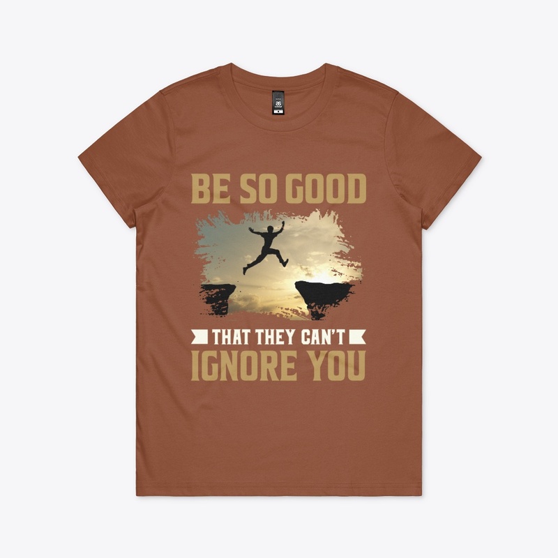 Be So Good That They Can't Ignore You 