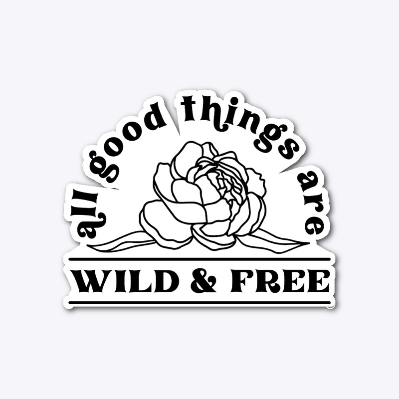 All good things are wild and free