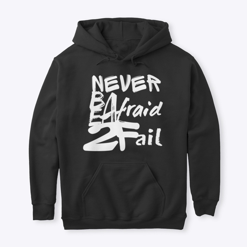 NEVER BE AFRAID 2 FAIL