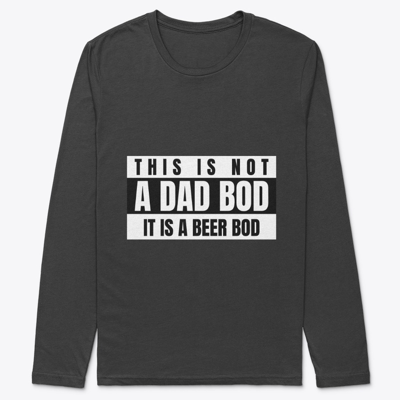 THIS IS NOT A DAD BOD IT'S A BEER BOD