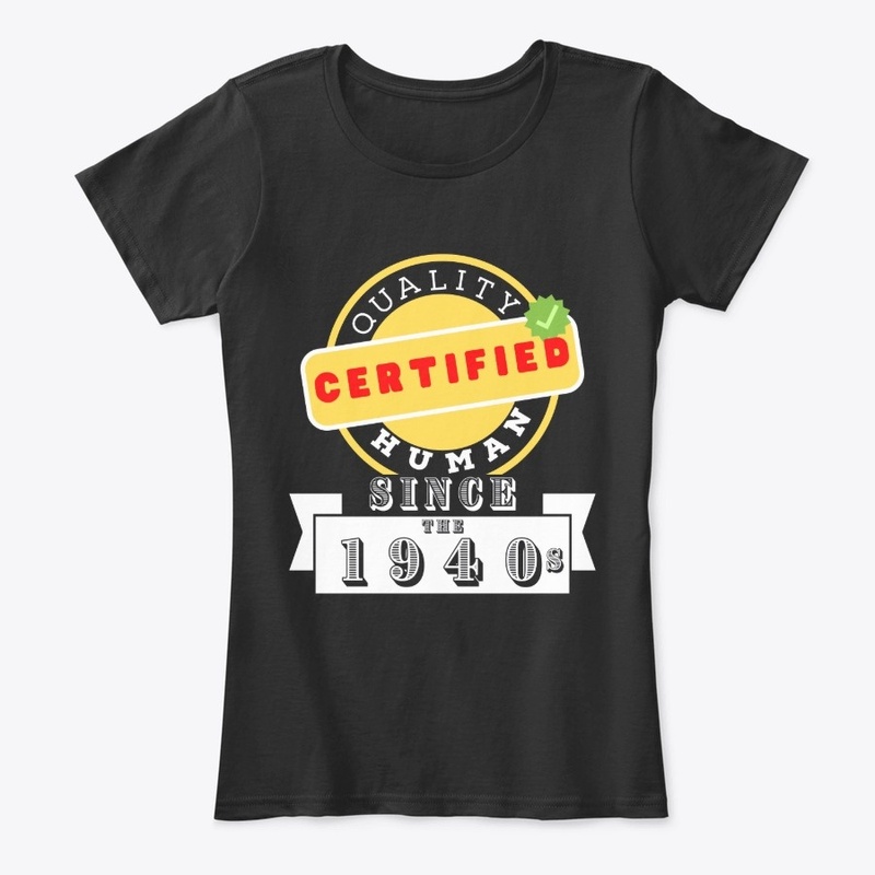 Certified Quality Human Since The 1940s