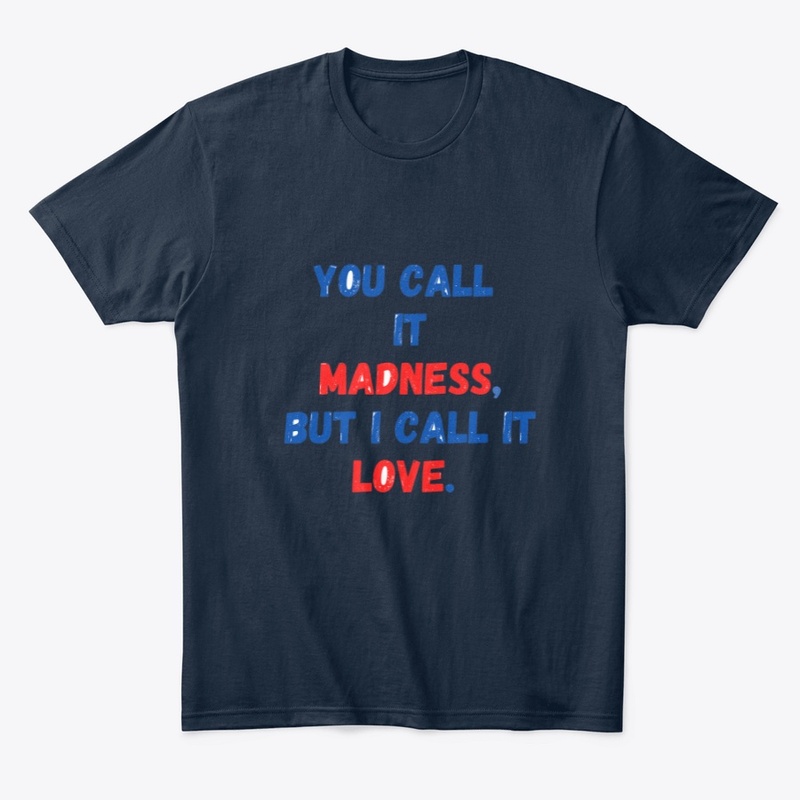 You call it madness, but I call it love