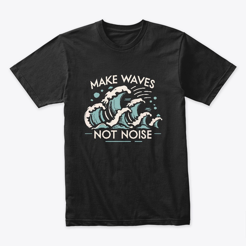 Make waves not noise T-shirt