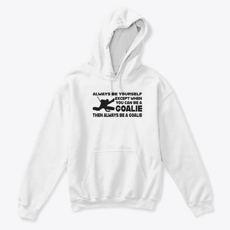 Always Be A Goalie Hockey Shirt Hoody