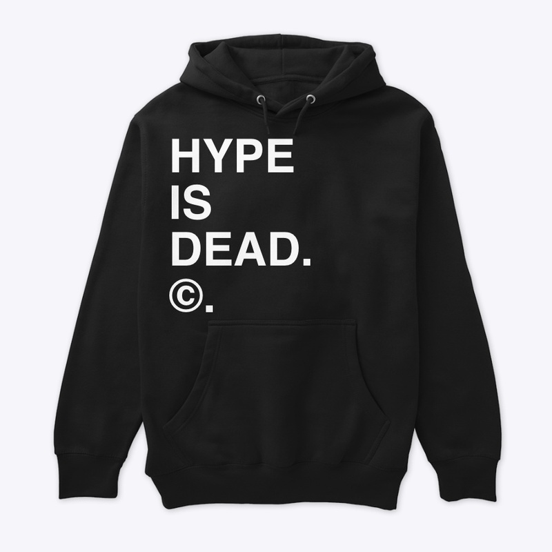 HYPE IS DEAD. ©.