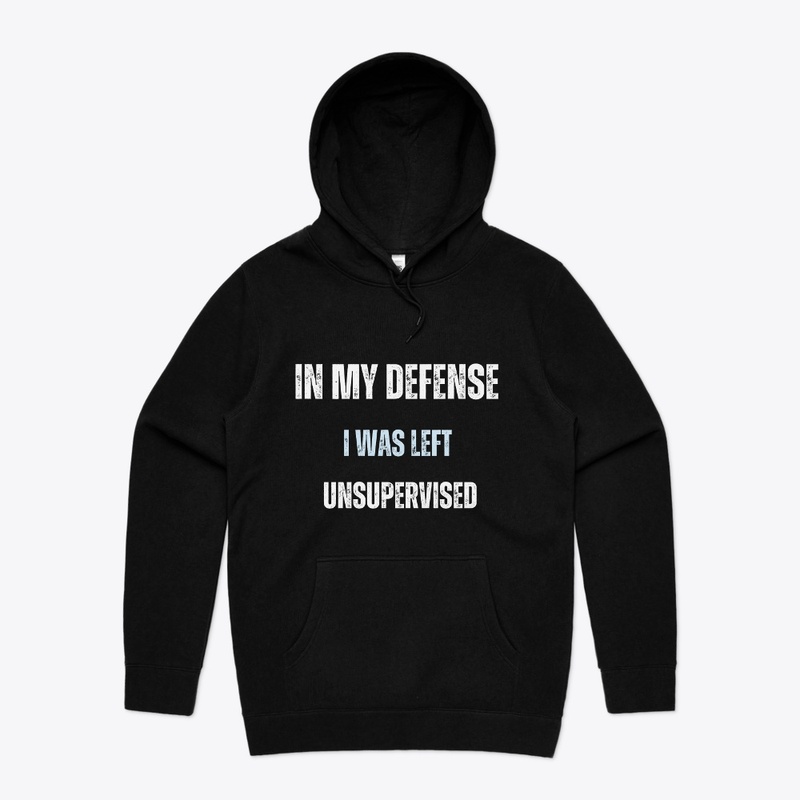In my defense  I was left  unsupervised