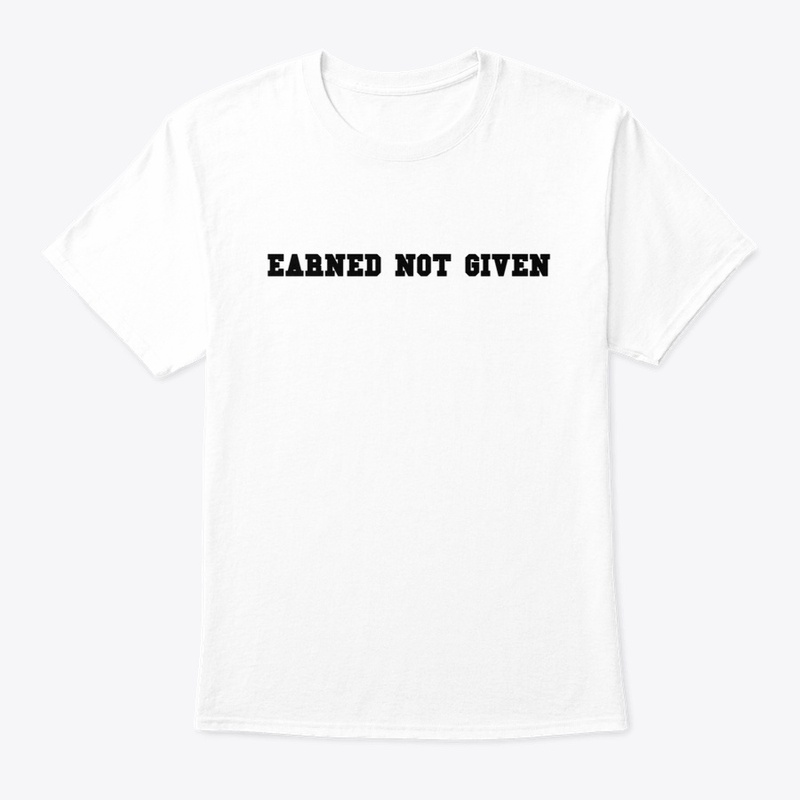 EARNED NOT GIVEN