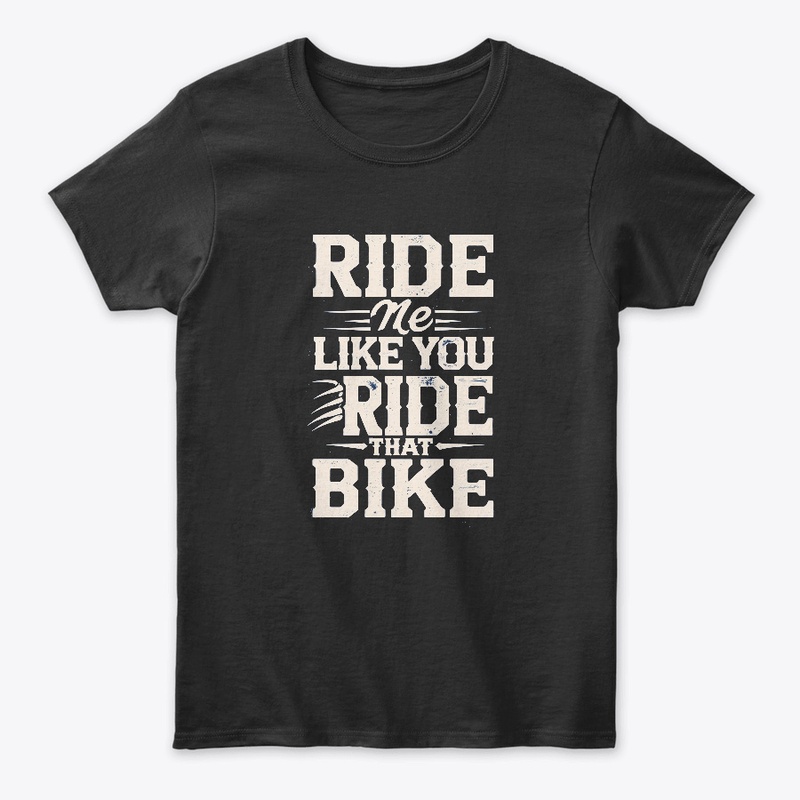 Ride Me Like You Ride That Bike Biker