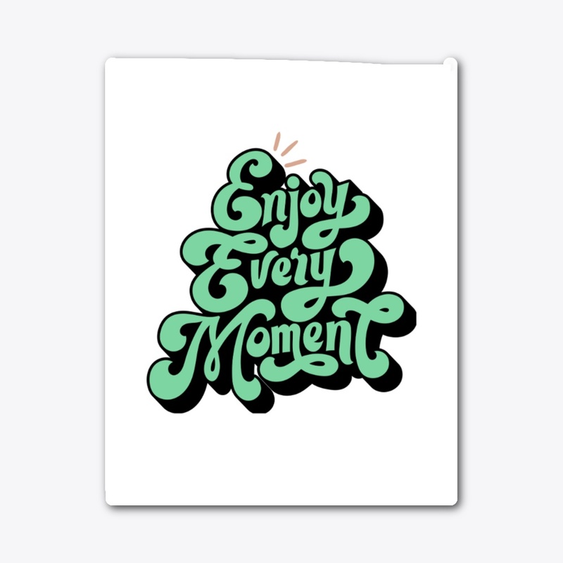 enjoy every moment
