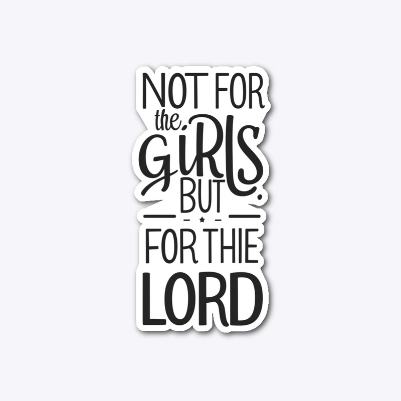 "Not for the Girls... But for the LORD"