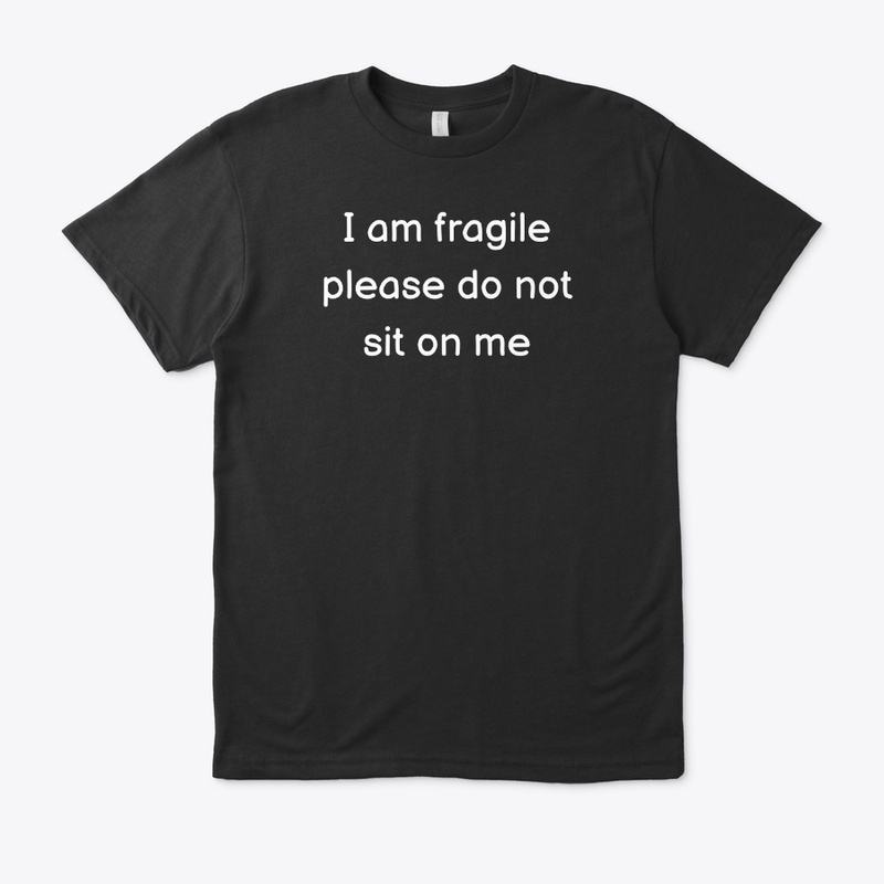 I am fragile please do not sit on me