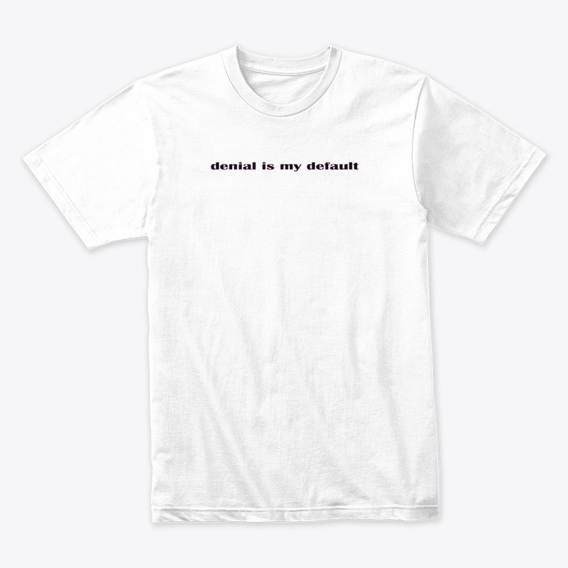 denial is my default