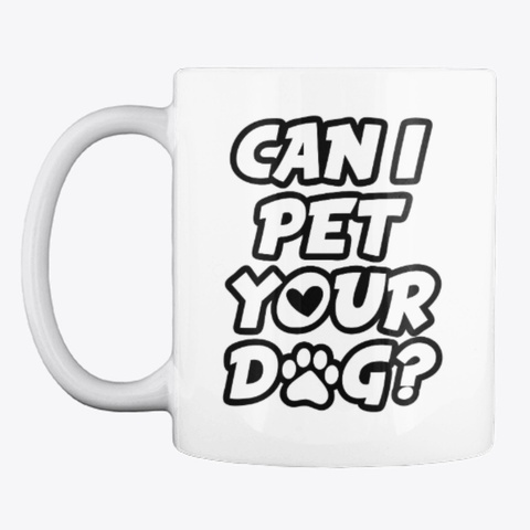 Can I Pet Your Dog?  Coffee Mug White T-Shirt Front