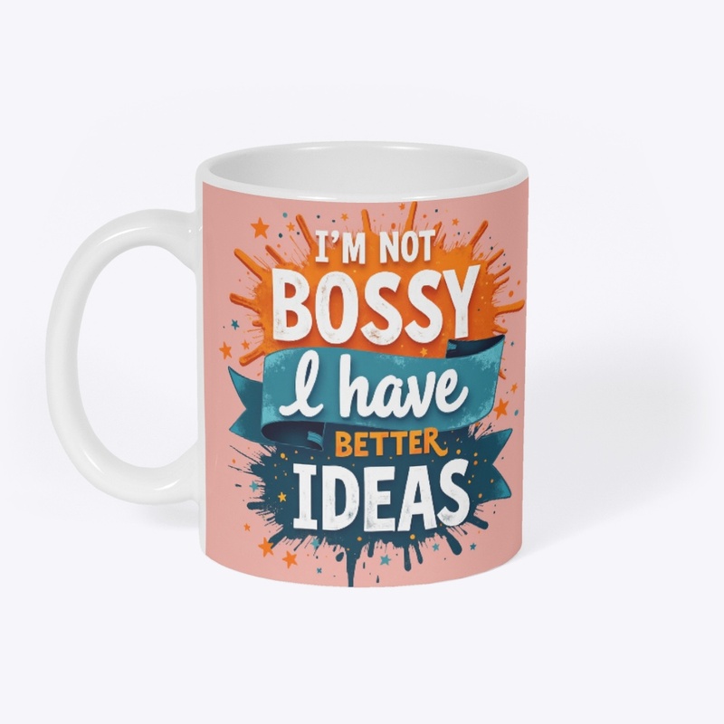 I'm not bossy I have better Ideas