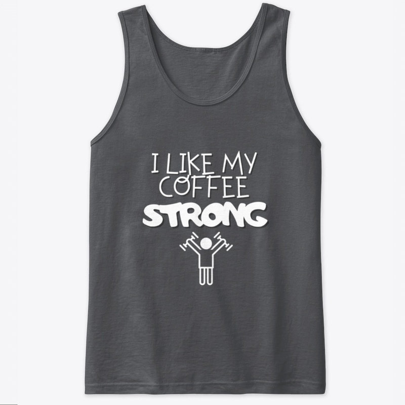 I Like My Coffee Strong