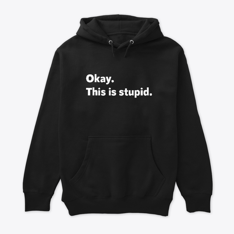 Okay. This is stupid.
