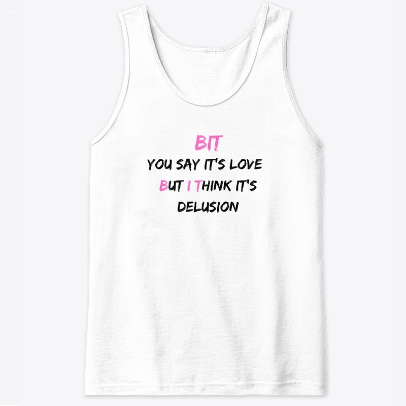 The "BUT I THINK" Love/Delusion Apparel