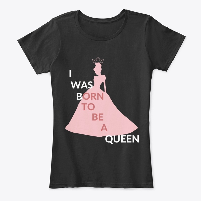 I was born to be a QUEEN