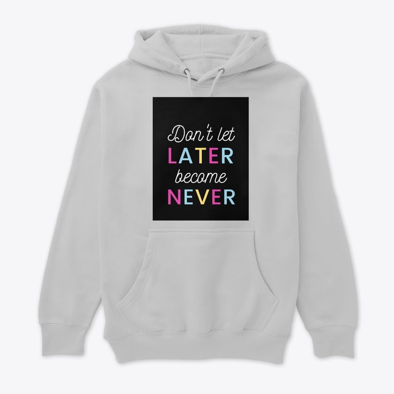 Don't let later become never