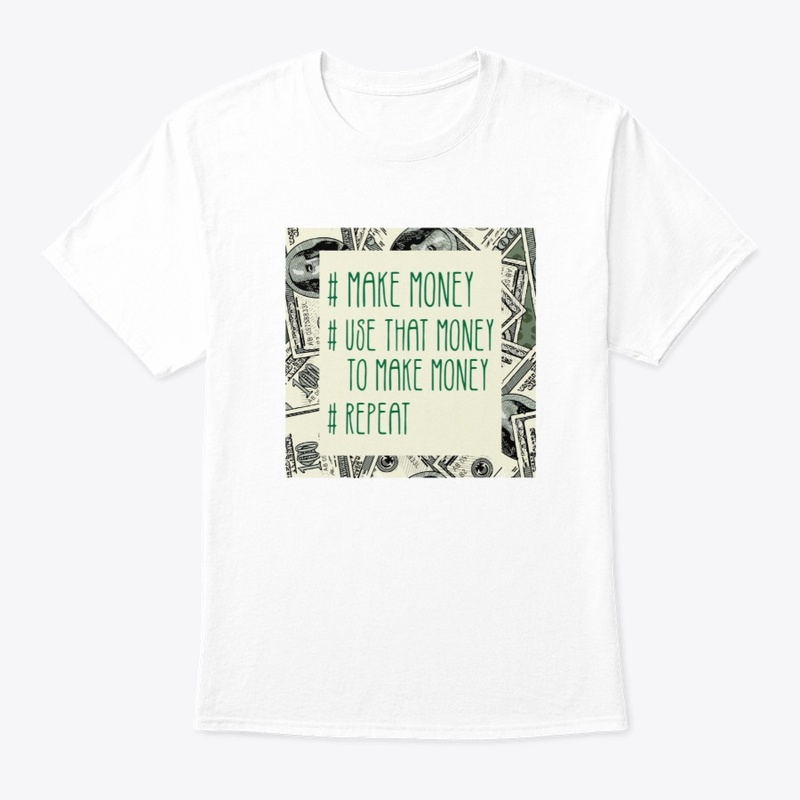 #make money # use that money to make...