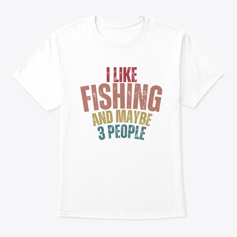 I Like Fishing Maybe 3 People t shirt