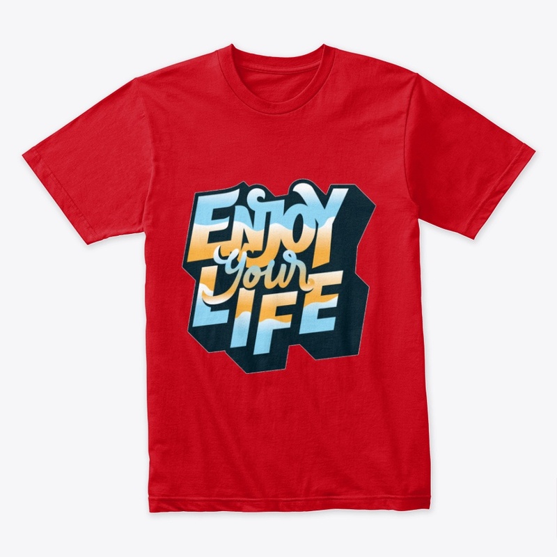 Enjoy your life.