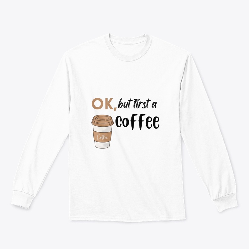 ok, but first a coffee White T- shirt .