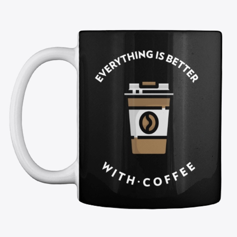 Everything Is Better With Coffee!