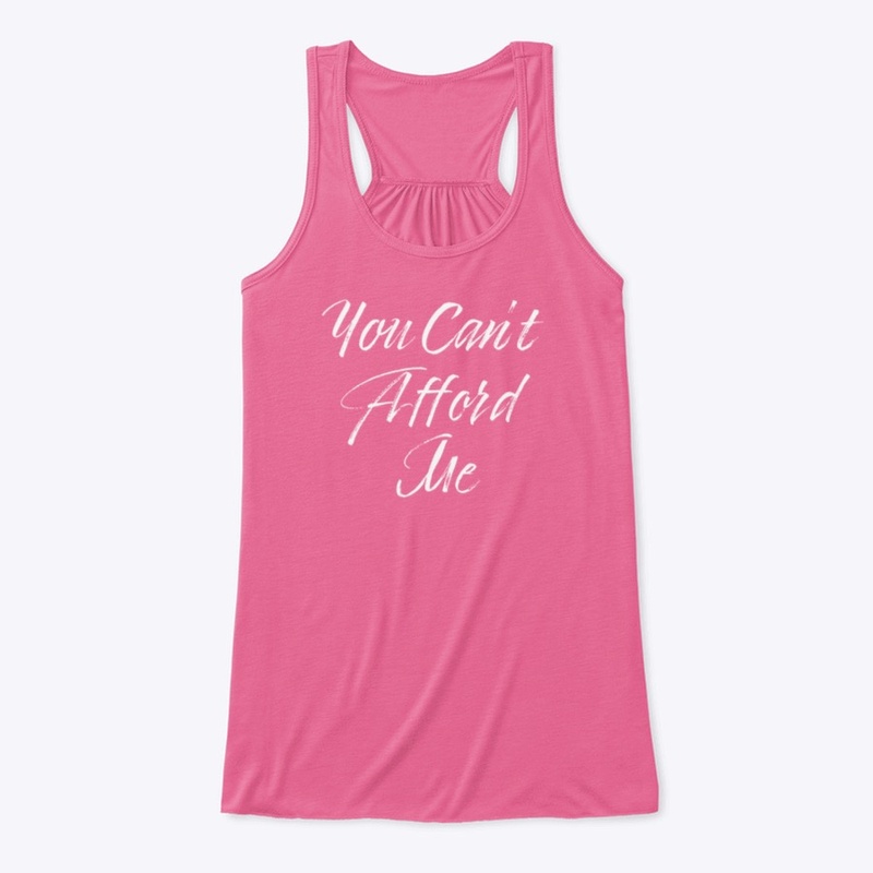 You can’t afford me 