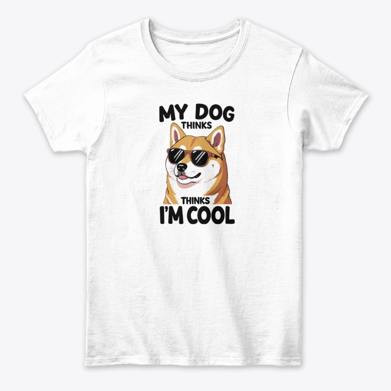 My Dog Thinks I'm Cool T-Shirt
