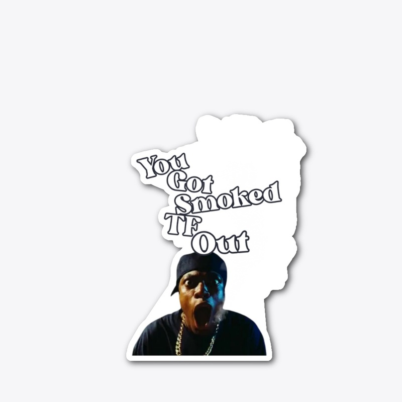 You Got Smoked TF Out 