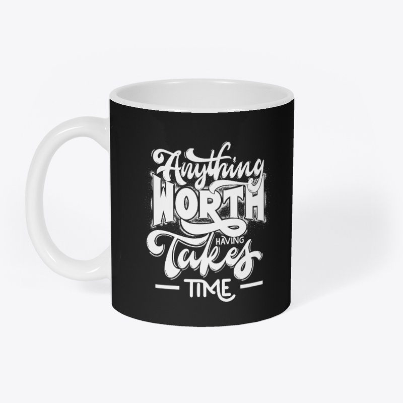 Anything Worthy Having Takes Time Design