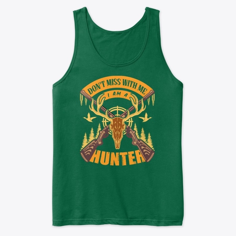 don't miss with me i am a hunter