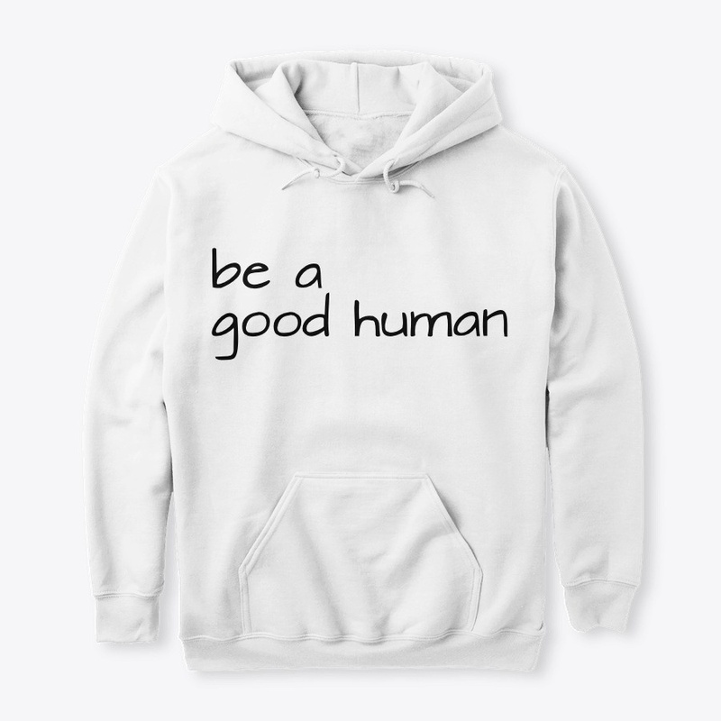 Be a good human.