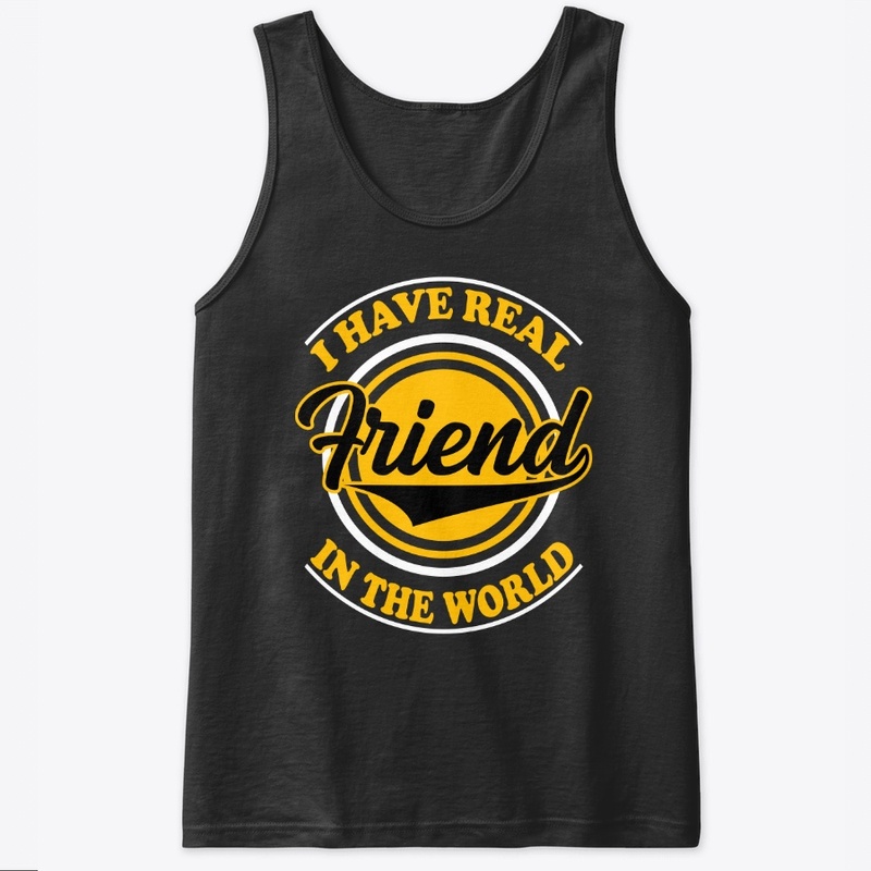 I Have Real Friend in The World -T Shirt